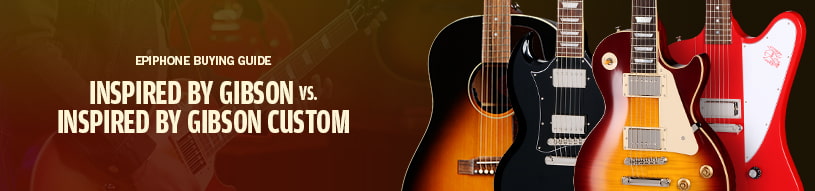 Buying Guide: Epiphone Inspired by Gibson vs. Inspired by Gibson Custom