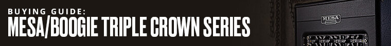 Buying Guide - Mesa Boogie Triple Crown Series